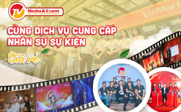 Dịch vụ cung cấp nhân sự sự kiện TV Media & Event