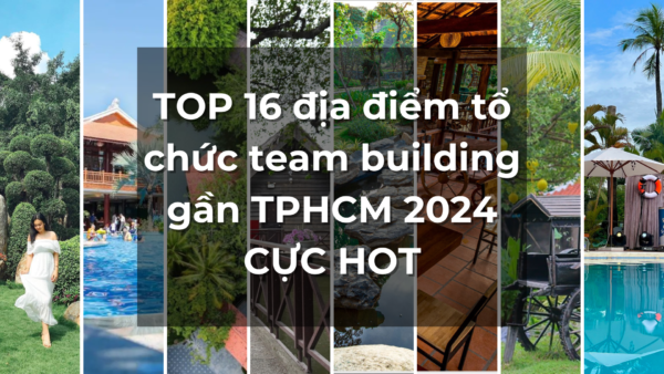 16 địa điểm tổ chức Team Building gần TP.HCM cực HOT 2024 16 TOP 16 dia diem anh bia