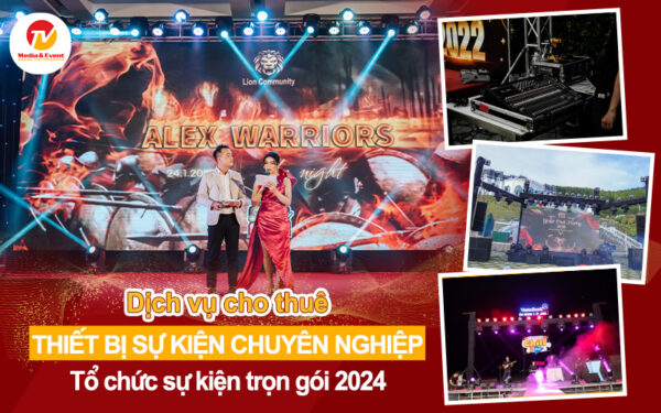 Dịch vụ cho thuê thiết bị sự kiện chuyên nghiệp - Tổ chức sự kiện trọn gói 2024 26 Dịch vụ cho thuê thiết bị sự kiện chuyên nghiệp