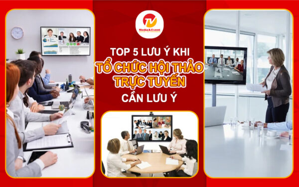 5 lưu ý khi tổ chức hội thảo trực tuyến