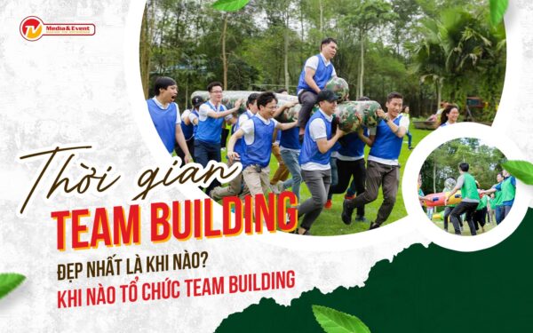 Thời gian team building đẹp nhất là khi nào